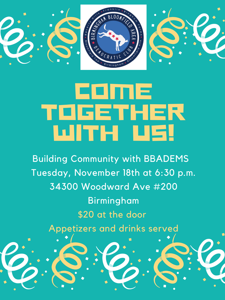 Come together with us. Building community with The BBADEMS. Tuesday, November 18th at 6:30 P.M. 34300 Woodward Ave #200, Birmingham. $20 at the door. Appetizers and drinks served.