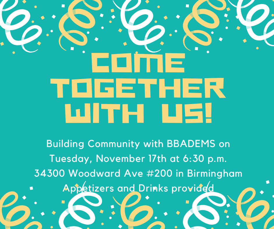 Come together with us. Building community with BBADems on Tuesday, November 17th at 6:30 P.M. 34300 Woodward Avenue, #200 in Birmingham. Appetizers and drinks provided.